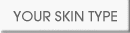 YOUR SKIN TYPE