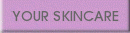 YOUR SKINCARE
